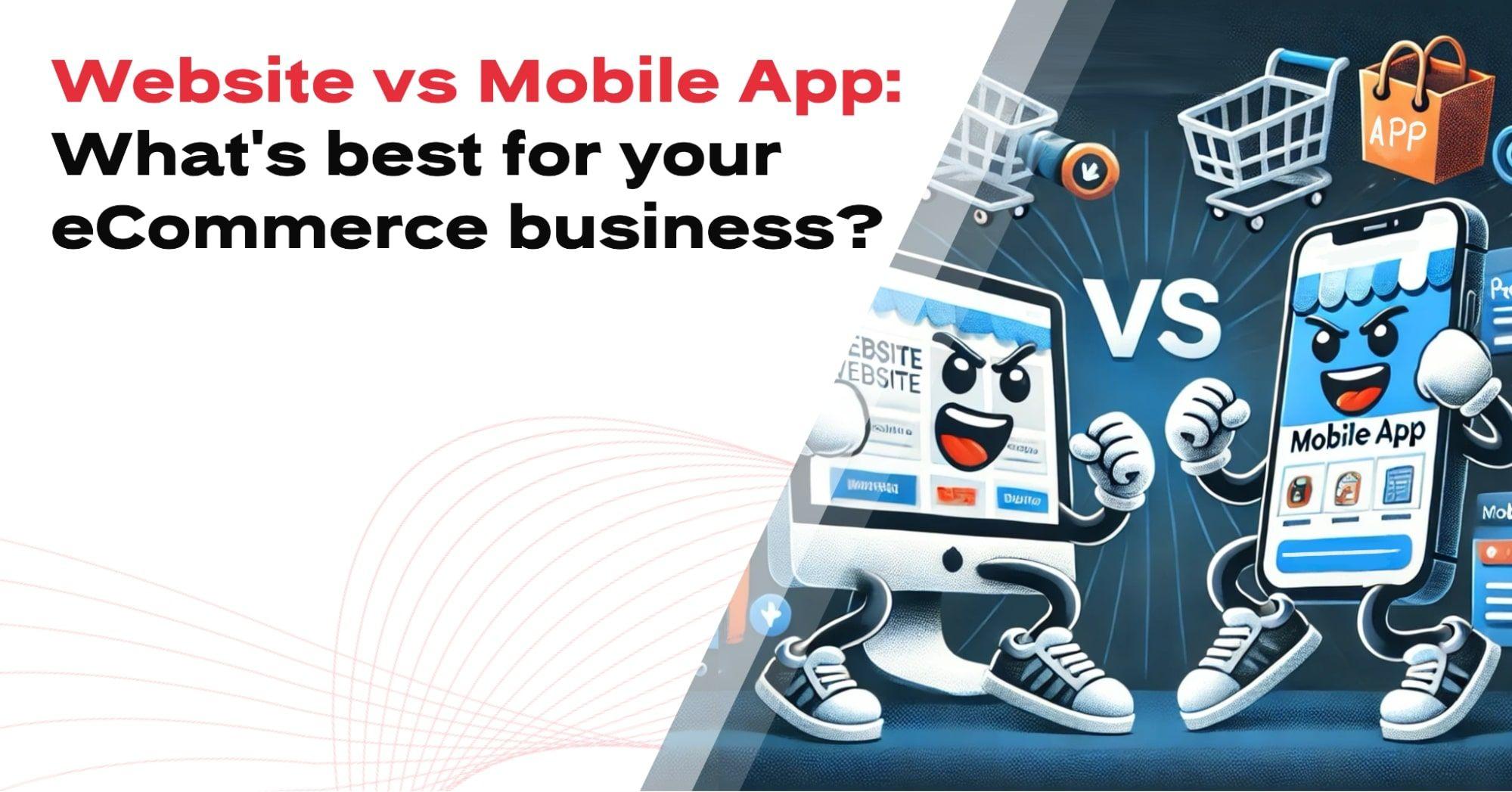 Website vs. mobile app: What's best for your eCommerce business?