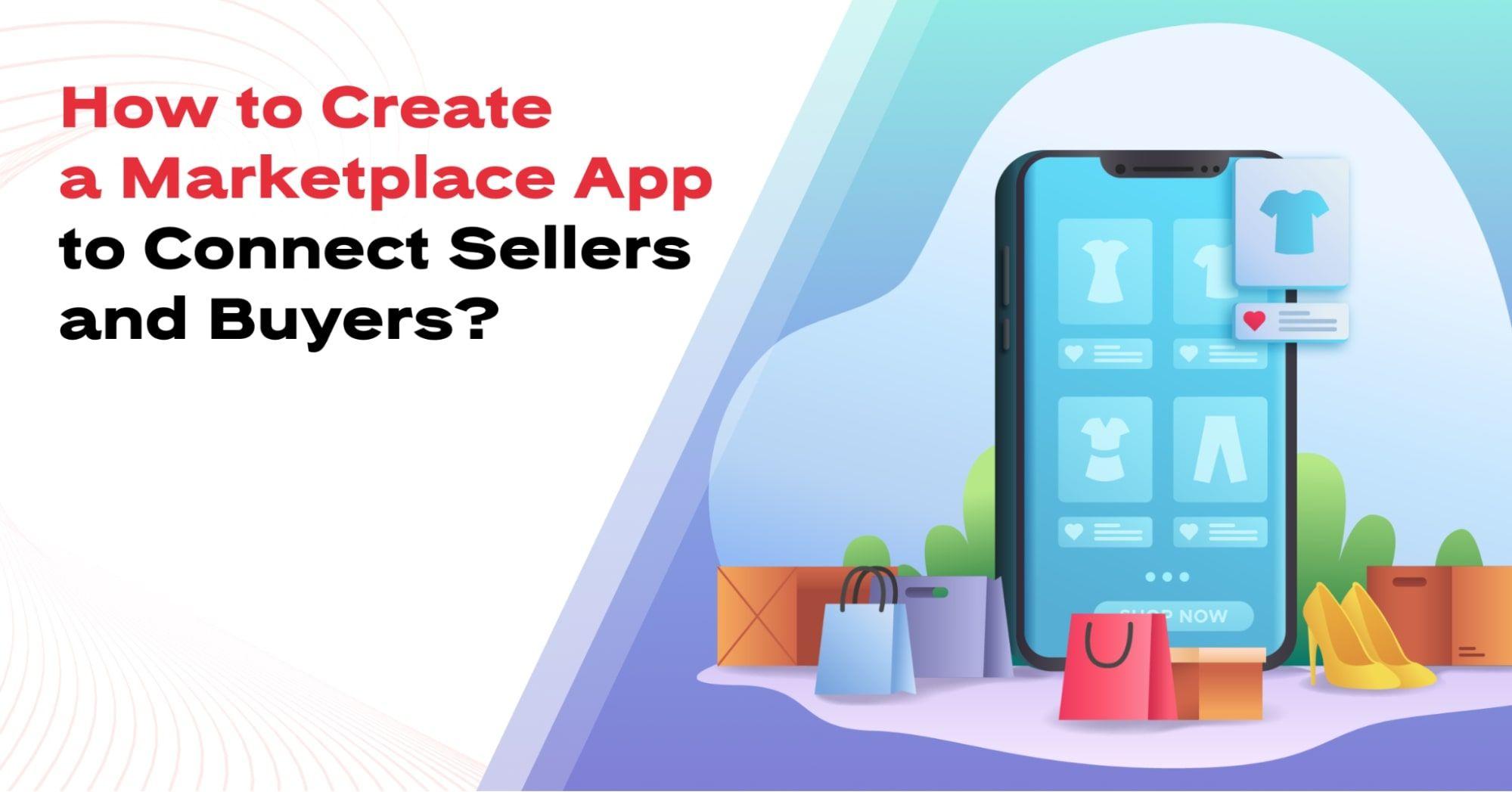 How to Create a Marketplace App to Connect Sellers and Buyers?