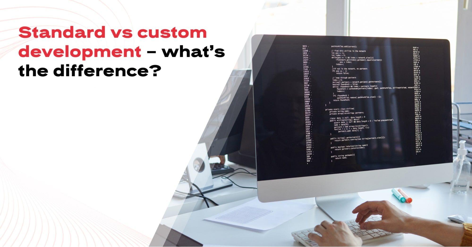 Standard vs custom development – what’s the difference