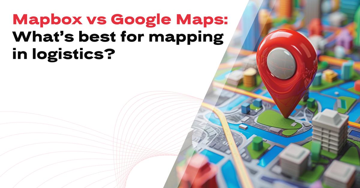 Mapbox vs Google Maps: What’s best for mapping in logistics?