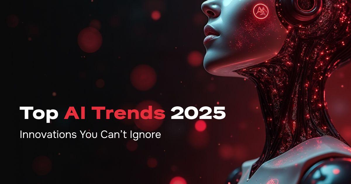 Top AI Trends 2025: Innovations You Can’t Ignore