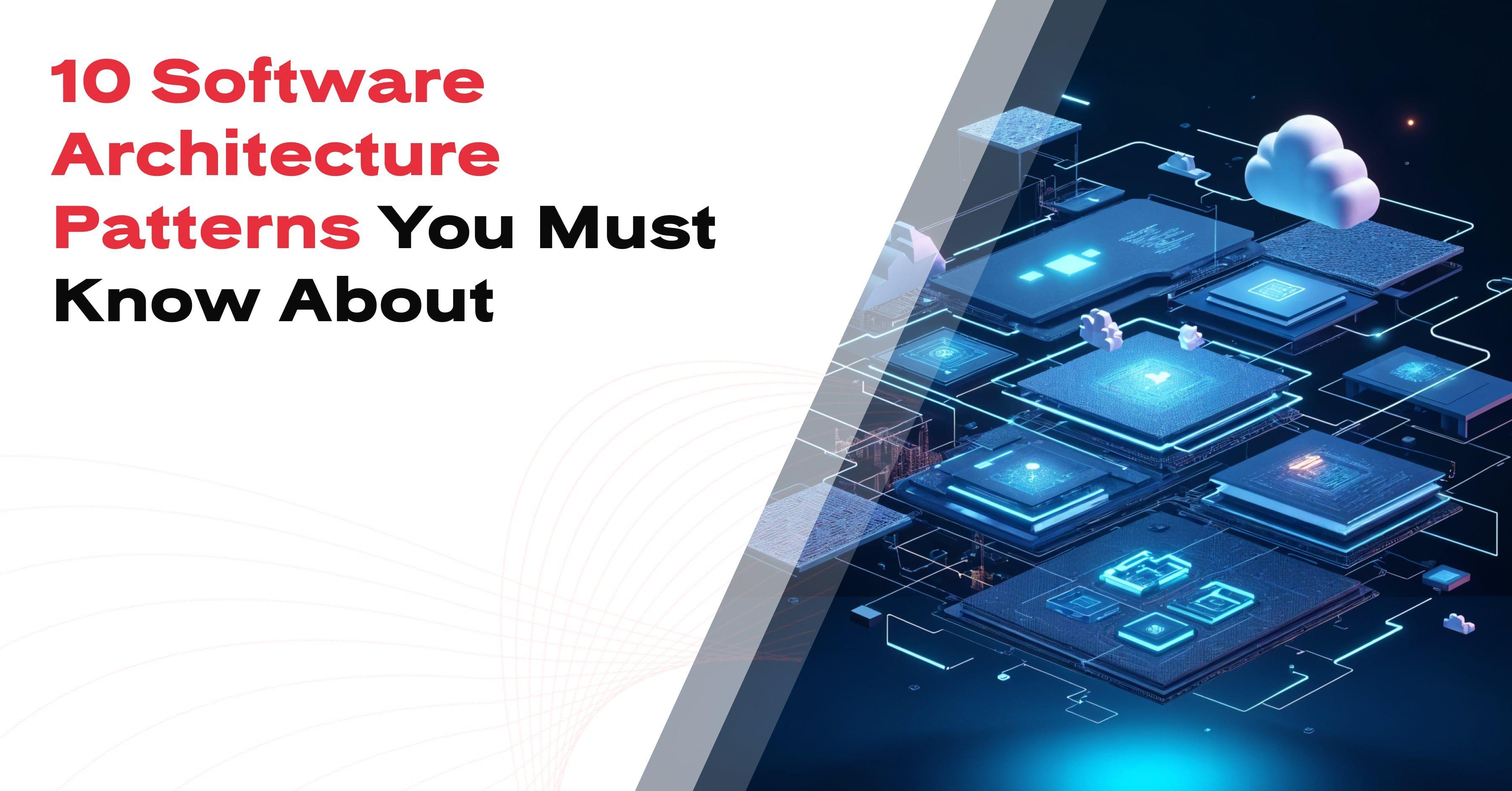 10 Software Architecture Patterns You Must Know About
