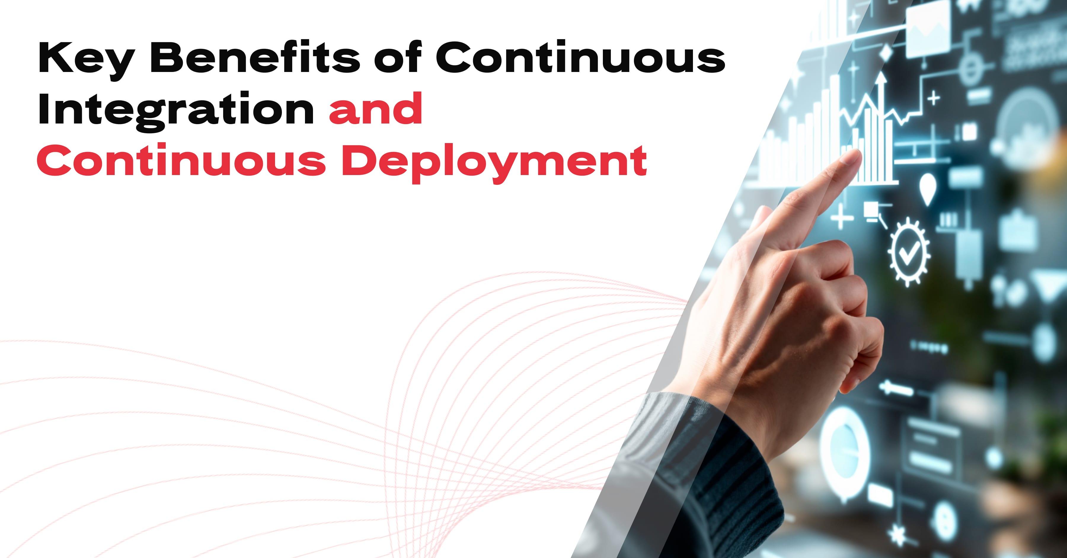 Key Benefits of Continuous Integration and Continuous Deployment