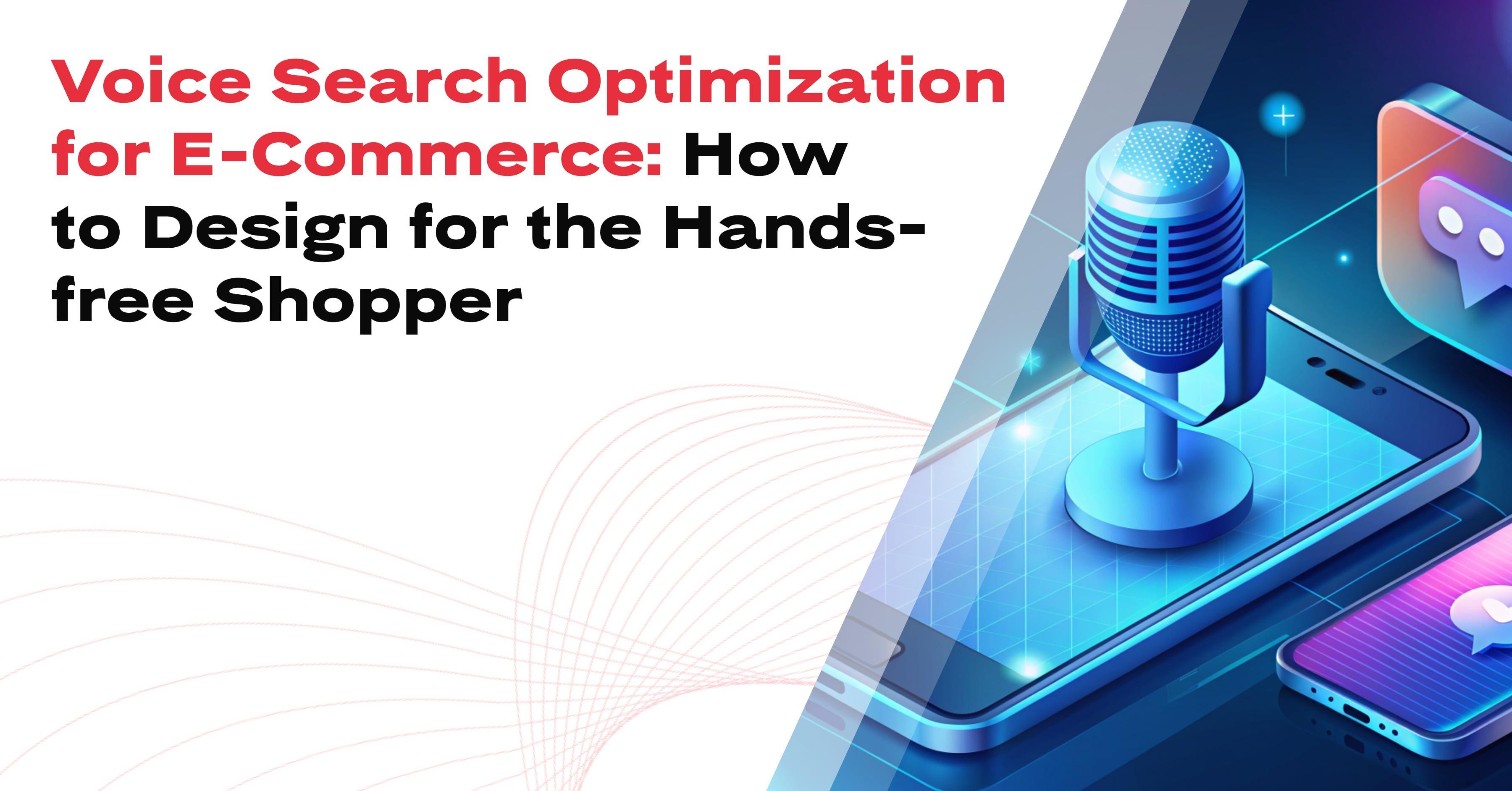 Voice Search Optimization for E-Commerce: How to Design for the Hands-free Shopper
